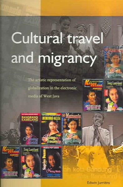 Cultural Travel and Migrancy: The Artistic Representation of Globalization in the Electronic Media of West Java (Verhandelingen Van Het Koninklijk Instituut Voor Taal-, Land) cover