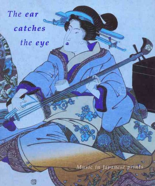 The Ear Catches the Eye: Music in Japanese Prints cover