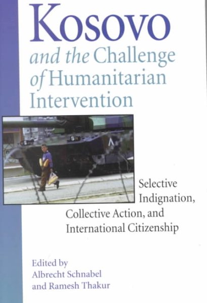 Kosovo and the Challenge of Humanitarian Intervention: Selective Indignation, Collective Action, and International Citizenship cover
