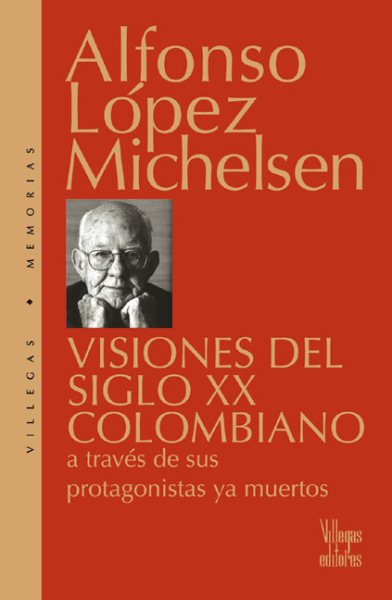 Visiones del siglo XX colombiano: A traves de sus protagonistas muertos (Villegas Memorias)