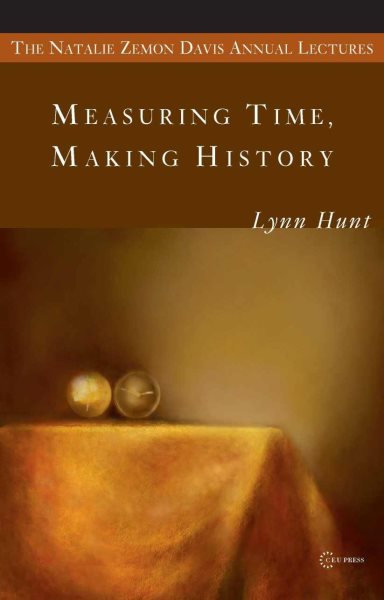 Measuring Time, Making History (Natalie Zemon Davis Annual Lecture Series at Central European University) cover