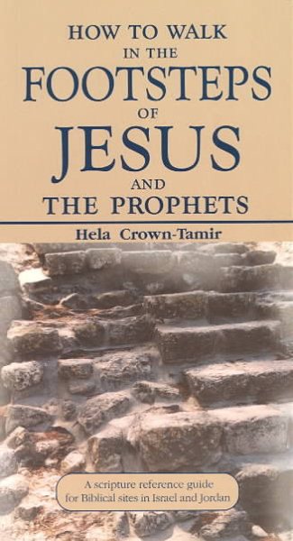 How to Walk in the Footsteps of Jesus and the Prophets: A Scripture Reference Guide for Biblical Sites in Israel and Jordan cover