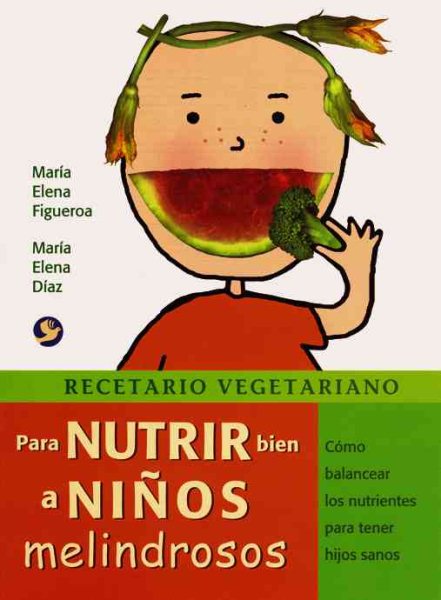 Recetario vegetariano para nutrir bien a niños melindrosos: Cómo balancear los nutrientes para tener hijos sanos cover