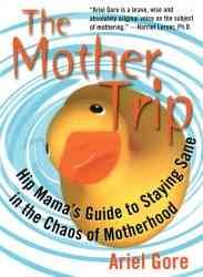 The Mother Trip: Hip Mama's Guide to Staying Sane in the Chaos of Motherhood (Live Girls) cover