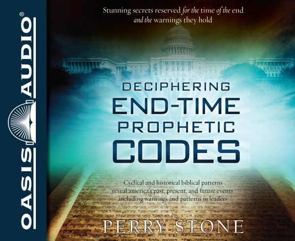 Deciphering End-Time Prophetic Codes: Cyclical and Historical Biblical Patterns Reveal America's Past, Present and Future Events, including Warnings and Patterns to Leaders cover