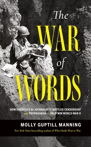 The War of Words: How America's GI Journalists Battled Censorship and Propaganda to Help Win World War II cover