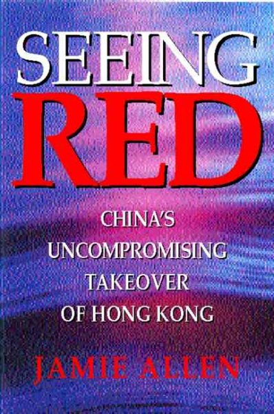 Seeing Red: China's Uncompromising Takeover of Hong Kong cover
