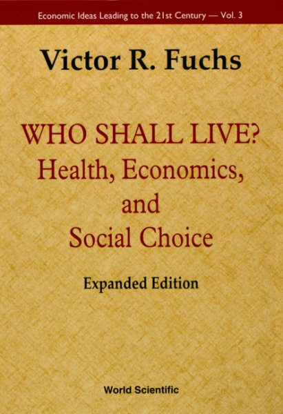 Who Shall Live? Health, Economics, And Social Choice (Expanded Edition) (Economic Ideas Leading to the 21st Century)