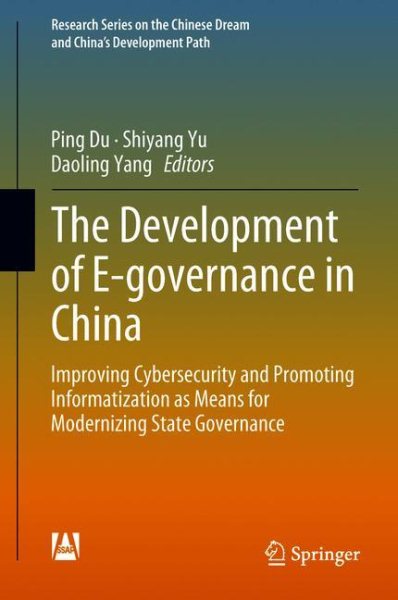 The Development of E-governance in China: Improving Cybersecurity and Promoting Informatization as Means for Modernizing State Governance (Research ... Chinese Dream and China’s Development Path)
