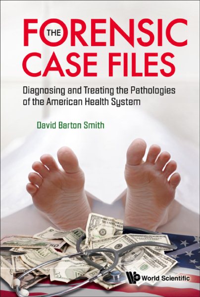 The Forensic Case Files: Diagnosing and Treating the Pathologies of the American Health System cover