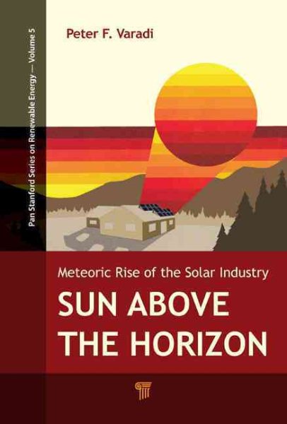 Sun Above the Horizon: Meteoric Rise of the Solar Industry (Jenny Stanford Series on Renewable Energy) cover