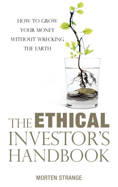 The Ethical Investor’s Handbook: How to Grow Your Money Without Wrecking the Earth