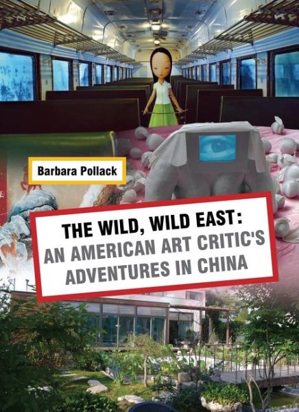 The Wild, Wild East: An American Art Critic's Adventures in China: By Barbara Pollack cover