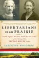 Libertarians on the prairie : Laura Ingalls Wilder, Rose Wilder Lane, and the making of the Little House books