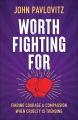 Worth fighting for : finding courage and compassion when cruelty is trending