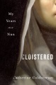 Cloistered : my years as a nun