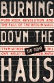 Burning down the Haus : punk rock, revolution, and...