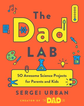 TheDadLab : 50 awesome science projects for parents and kids