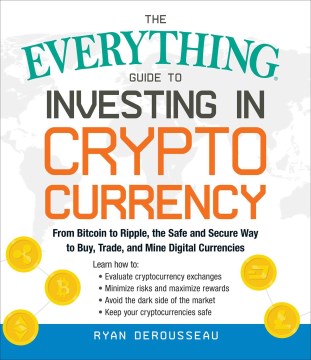 The everything guide to investing in cryptocurrency : from bitcoin to ripple, the safe and secure way to buy, trade, and mine digital currencies