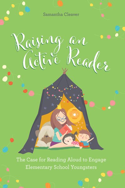 Raising an active reader : the case for reading aloud to engage elementary school youngsters