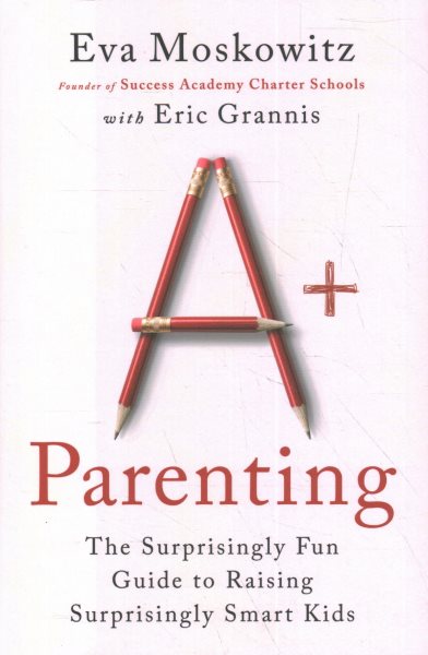 A+ parenting : the surprisingly fun guide to raising surprisingly smart kids