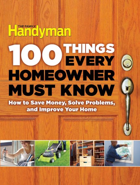 100 things every homeowner must know : how to save money, solve problems, and improve your home.