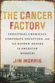 The cancer factory : industrial chemicals, corporate deception, and the hidden deaths of American workers