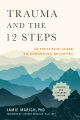 Trauma and the 12 steps : an inclusive guide to enhancing recovery