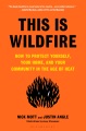 This is wildfire : how to protect yourself, your home, and your community in the age of heat
