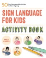 Sign language for kids activity book : 50 fun games and activities to start signing