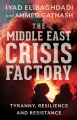 The Middle East crisis factory : tyranny, resilience and resistance