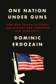 One nation under guns : how gun culture distorts our history and threatens our democracy