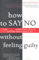 How to say no without feeling guilty : and say yes to more time, more joy, and what matters most to you