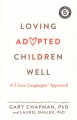 Loving adopted children well : a 5 love languages approach