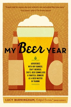 My beer year : adventures with hop farmers, craft brewers, chefs, beer sommeliers & fanatical drinkers as a beer master in training