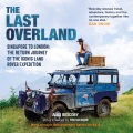 The last overland : Singapore to London : the return journey of the iconic Land Rover expedition