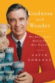 Kindness and wonder : why Mister Rogers matters now more than ever