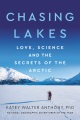 Chasing lakes : love, science, and the secrets of the Arctic