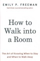 How to walk into a room : the art of knowing when to stay and when to walk away