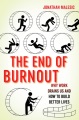 The end of burnout : why work drains us and how to build better lives