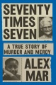 Seventy times seven : a true story of murder and mercy
