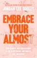 Embrace your almost : find clarity and contentment in the in-betweens, not-quites, and unknowns