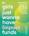 Girls just wanna have impact funds : a feminist guide to changing the world with your money