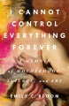 I cannot control everything forever : a memoir of motherhood, science, and art