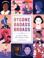 Bygone badass broads : 52 forgotten women who changed the world