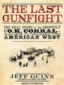 The last gunfight : the real story of the shootout at the O.K. Corral-- and how it changed the American west