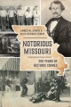 Notorious Missouri : 200 years of historic crimes