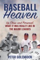 Baseball heaven : up close and personal, what it was really like in the major leagues