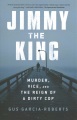 Jimmy the king : murder, vice, and the reign of a dirty cop