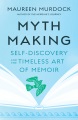 Mythmaking : self-discovery and the timeless art of memoir
